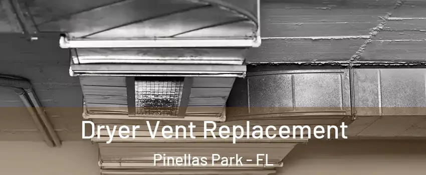  Dryer Vent Replacement Pinellas Park - FL