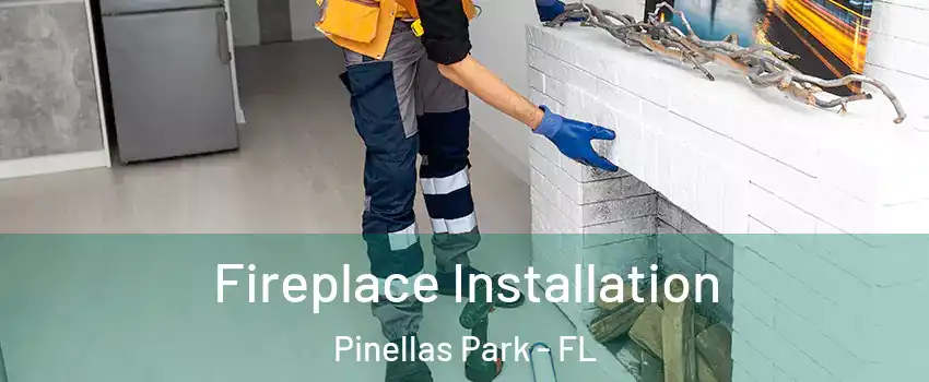 Fireplace Installation Pinellas Park - FL