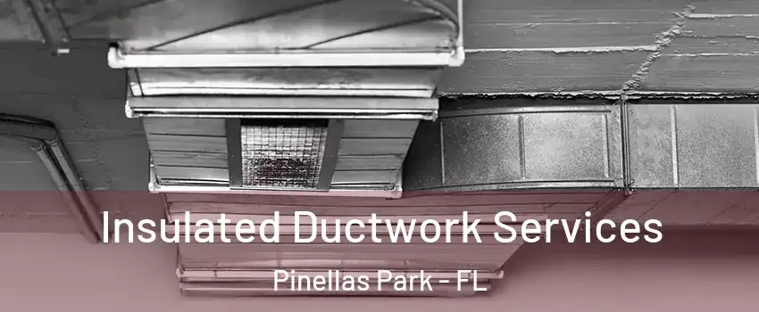  Insulated Ductwork Services Pinellas Park - FL