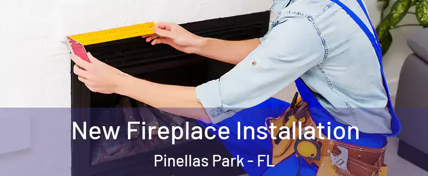  New Fireplace Installation Pinellas Park - FL