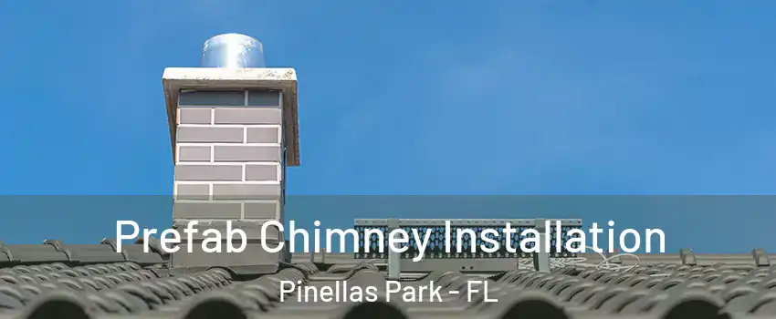  Prefab Chimney Installation Pinellas Park - FL