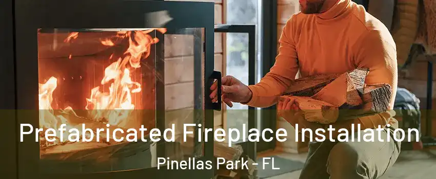  Prefabricated Fireplace Installation Pinellas Park - FL