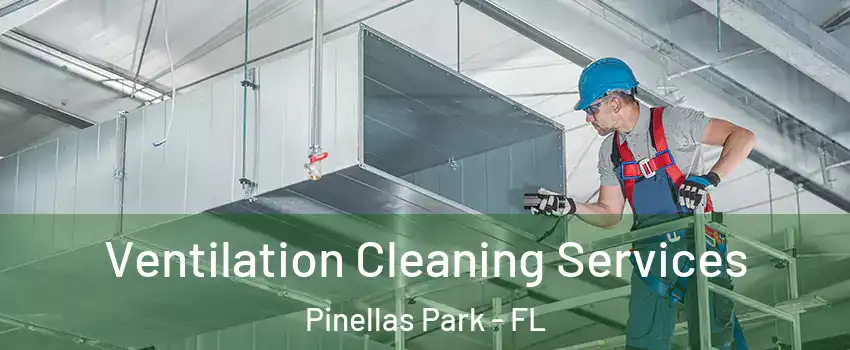  Ventilation Cleaning Services Pinellas Park - FL