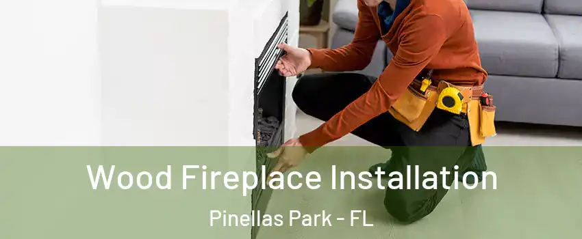  Wood Fireplace Installation Pinellas Park - FL