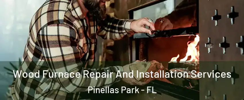  Wood Furnace Repair And Installation Services Pinellas Park - FL